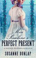 Miss Pauline's Perfect Present (Double-Dilemma Romance #3) by Susanne Dunlap