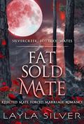Fat Sold Mate: Rejected Mate Forced Marriage Romance (Silvercreek Lottery Mates #3) by Layla Silver