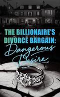 The Billionaire's Divorce Bargain: Dangerous Desire by Mia Starling