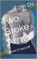 Two Broke Arms: Book 3: Casts Off by Colin DV