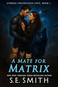 A Mate For Matrix (Cyborg Protection Unit #1) by S.E. Smith