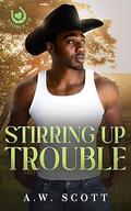 Stirring Up Trouble (Saddle Up #1) by A.W. Scott
