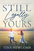 Still Legally Yours: A sweet second chance romance by Tina Newcomb