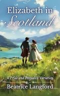 Elizabeth in Scotland: A Pride and Prejudice Variation by Beatrice Langford