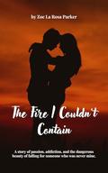 The Fire I Couldn't Contain by Zoe Parker