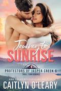 Journey To Sunrise (Protectors of Jasper Creek #6) by Caitlyn O'Leary