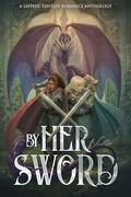 By Her Sword: A Sapphic Fantasy Romance Anthology (Sunset Wave Sapphic Anthologies #2) by Aoibh Wood