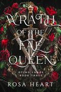 Wrath of the Fae Queen (Dying Lands #3) by Rosa Heart