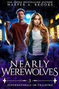 Nearly Werewolves: A New Adult Urban Fantasy Novel (Supernaturals in Training #3) by Harper A. Brooks
