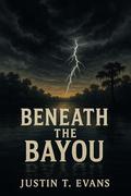 Beneath The Bayou by Justin Evans