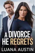 A Divorce He Regrets: A Second Chance Billionaire Romance with Twins and Betrayal by Luana Austin