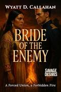 Bride of the Enemy: A Forced Union, a Forbidden Fire (Savage Desires #6) by Wyatt D. Callahan