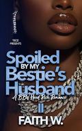 Spoiled By My Bestie's Husband 2: A BBW Hood Romance by Faith W.