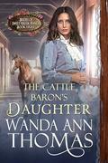 The Cattle Baron's Daughter (Brides of Sweet Creek Ranch #8) by Wanda Ann Thomas