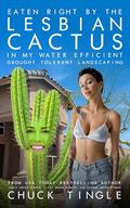 Eaten Right By The Lesbian Cactus In My Water Efficient, Drought Tolerant Landscaping by Chuck Tingle