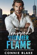 Trapped with My Former Flame: A Grumpy Single Dad, Opposites Attract Romance by Connie Blake