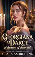 Georgiana Darcy: A Season of Scandal: A Pride and Prejudice Variation (The Untold Romances of Pride & Prejudice #6) by Clara Ashbourne