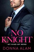 No Knight (My Kind of Hero #3) by Donna Alam