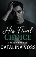 His Final Choice: A Dark Billionaire Redemption Romance (Shadow Empires #6) by Catalina Voss