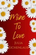 Mine To Love : A Frenemies to Lovers Romance (The Aster #3) by Julia Eichenlaub