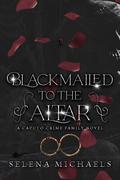 Blackmailed to the Altar (Caputo Crime Family #2) by Selena Michaels