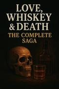 Love, whiskey & death : The Complete SAGA : A Tale of Passion by Chandu The Nomad of love