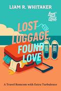 Lost Luggage, Found Love: A Travel Romcom with Extra Turbulence (Love Out Loud #2) by Liam R. Whitaker