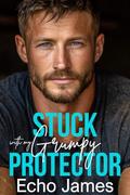 Stuck with my Grumpy Protector: An Off-Limits Small Town Romance (The Callahans of Redwood Ridge #1) by Echo James
