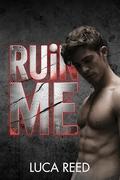 Ruin Me: An MM Dark College Romance with Obsession That Shatters Control (Fracture #1) by Luca Reed