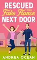 Rescued by My Fake Fiancé Next Door: A Sweet Small Town Romantic Comedy by Andrea Ocean