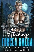The Alpha’s Forced Omega: Rejected Mate Pregnancy Romance (Alaska Alpha Wolves #1) by Kayla Wolf