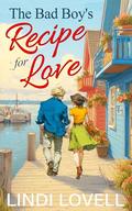 The Bad Boy’s Recipe for Love: A Sweet Small Town Second Chance Romance by Lindi Lovell