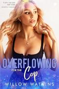 Overflowing for the Cop: A spicy age gap ABF/ANR instalove romance by Willow Watkins