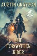 The Forgotten Rider: A Historical Western Adventure Novel by Austin Grayson