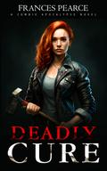 Deadly Cure: A zombie Apocalypse Novel by Frances Pearce
