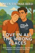 Love in All the Wrong Places: Three Romcom Tales of Pretend Love, Ghostly Neighbors, and Sunshine Next Door (Swipe, Stumble, Swoon #3) by Owen Thomas Reed