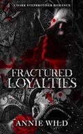 Fractured Loyalties: A Dark Stepbrother Romance by Annie Wild