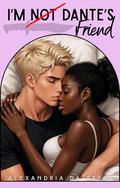 I'm NOT Dante's Friend (I'm NOT Dante's Type #7) by Alexandria da Great