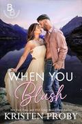 When You Blush: A Small Town, Reformed Bachelor Romance by Kristen Proby