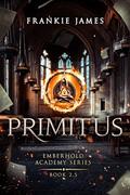 Primitus (Emberhold Academy #3) by Frankie James