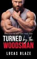 Turned By The Woodsman: Straight To Gay MM First Time by Lucas Blaze