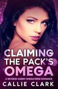 Claiming the Pack's Omega: A Reverse Harem Omegaverse Romance by Callie Clark