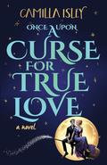 Once Upon a Curse for True Love by Camilla Isley