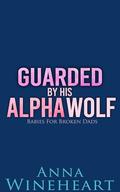 Guarded By His Alpha Wolf: an MPreg romance (Babies For Broken Dads #4) by Anna Wineheart