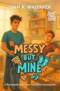 Messy but Mine: A Roommate Romcom with Zero Boundaries (Love Out Loud #4) by Liam R. Whitaker