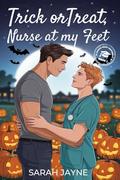 Trick or Treat Nurse at My Feet (PCU Frat #1) by Sarah Jayne