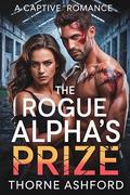 The Rogue Alpha's Prize: A Captive Romance by Thorne Ashford