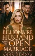 My Billionaire Husband Wants an Open Marriage: Gabriella's Emotional Drama (Love Triangle Billionaire Romance #3) by Anna Kendra
