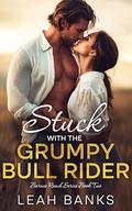 Stuck with the Grumpy Bull Rider: A Second Chance, Best Friend's Brother Romance by Leah Banks