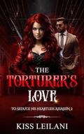 The Torturer's Love (To Seduce His Heartless Assassin #2) by Kiss Leilani